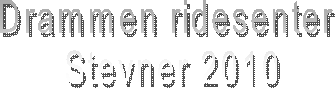 Drammen ridesenter 
Stevner 2010