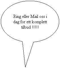 Oval: Ring eller Mail oss i dag for ett komplett tilbud !!!!!
